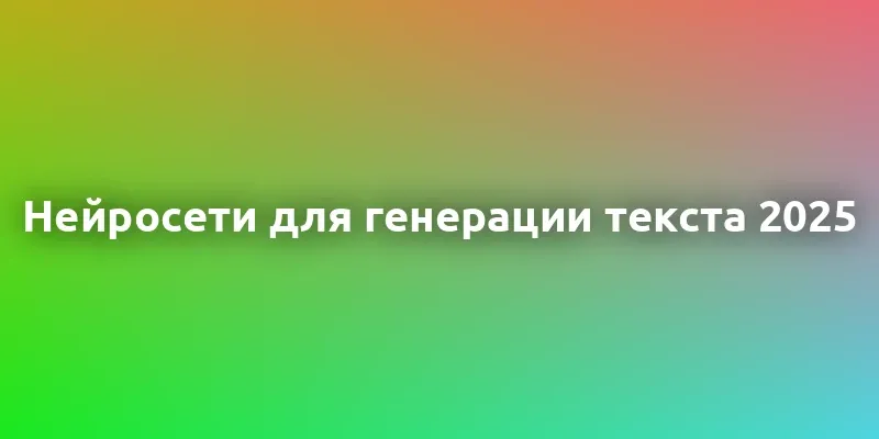 Топ-10 нейросетей для создания текстов в 2025 году